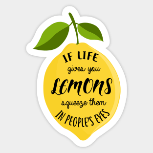 If life gives you lemons squeeze them in people's eyes Sticker